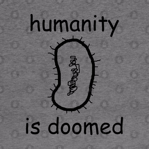 "humanity is doomed" written in comic sans + bacillus by inert bacterium